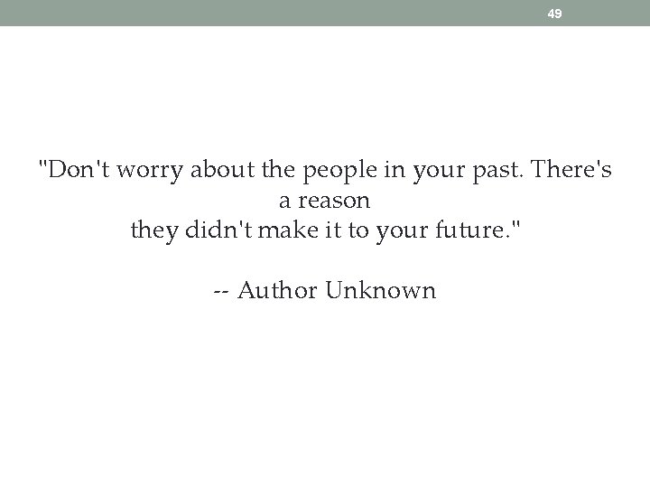 49 "Don't worry about the people in your past. There's a reason they didn't