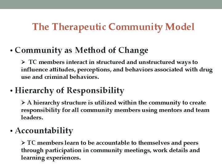 The Therapeutic Community Model • Community as Method of Change Ø TC members interact