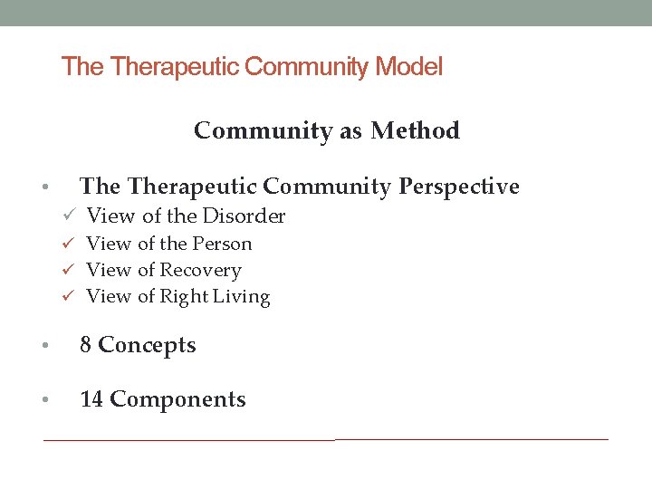 The Therapeutic Community Model Community as Method • Therapeutic Community Perspective ü View of