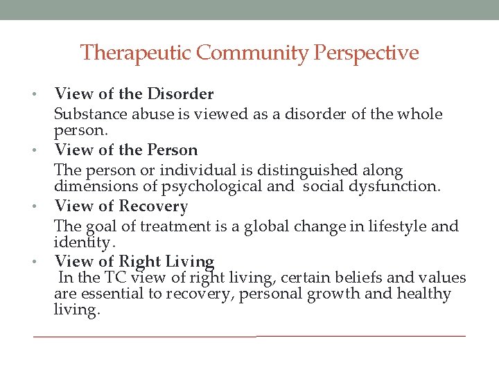 Therapeutic Community Perspective View of the Disorder Substance abuse is viewed as a disorder