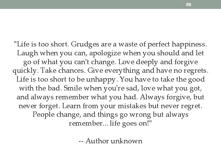 58 "Life is too short. Grudges are a waste of perfect happiness. Laugh when