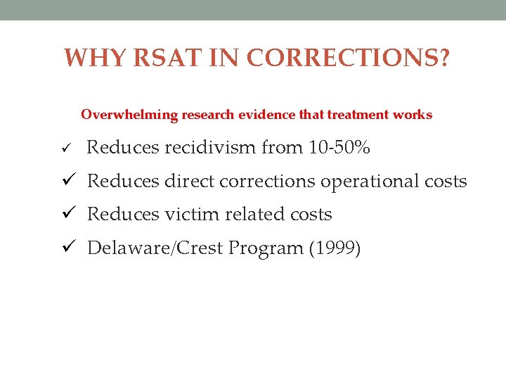 WHY RSAT IN CORRECTIONS? Overwhelming research evidence that treatment works ü Reduces recidivism from