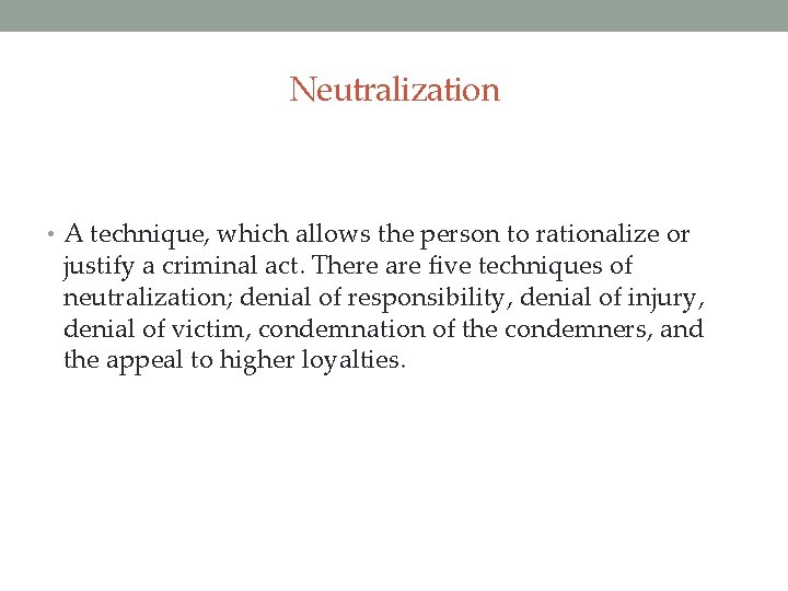 Neutralization • A technique, which allows the person to rationalize or justify a criminal