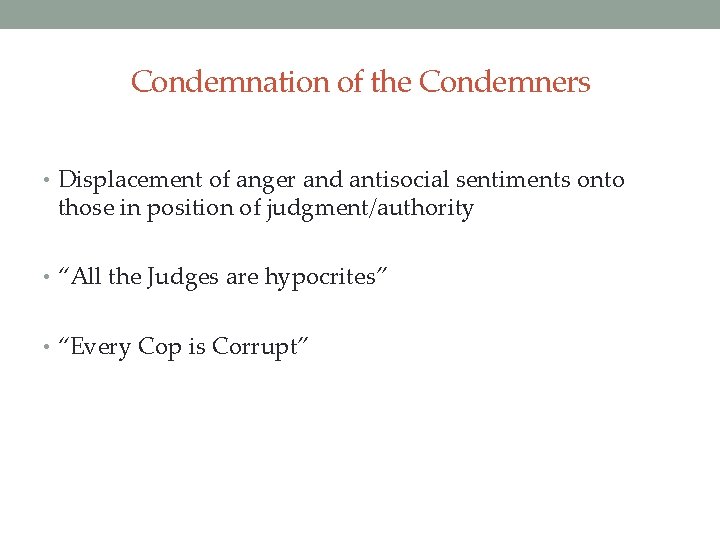 Condemnation of the Condemners • Displacement of anger and antisocial sentiments onto those in