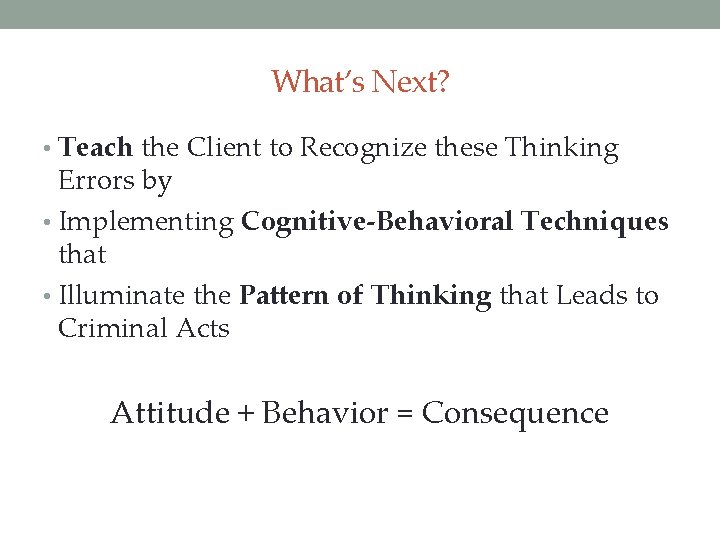 What’s Next? • Teach the Client to Recognize these Thinking Errors by • Implementing