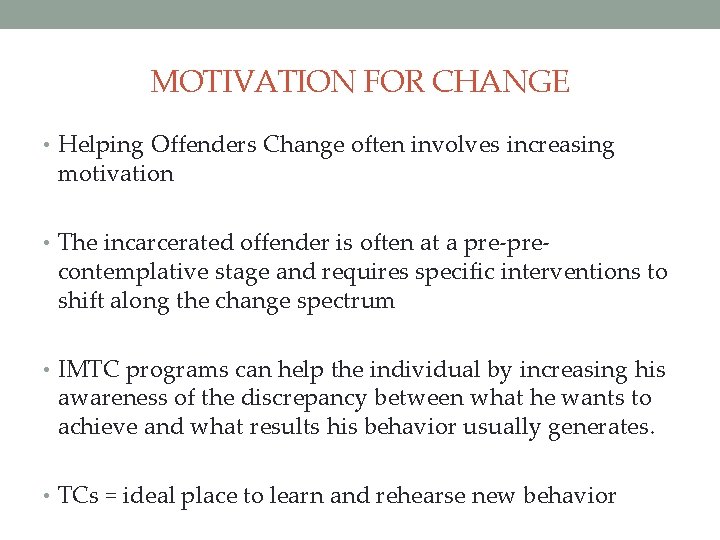 MOTIVATION FOR CHANGE • Helping Offenders Change often involves increasing motivation • The incarcerated