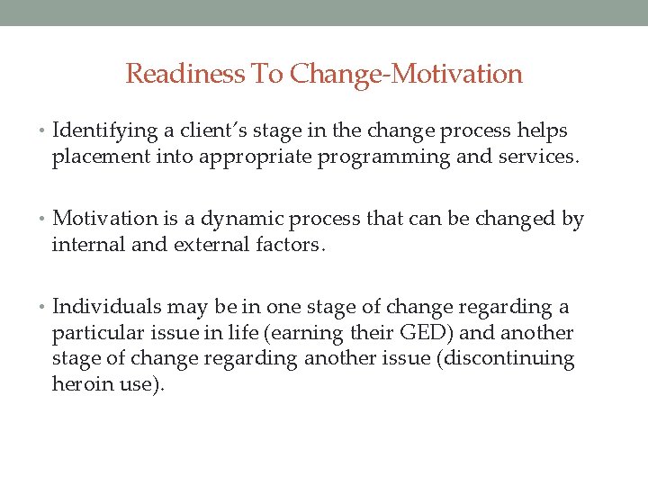 Readiness To Change-Motivation • Identifying a client’s stage in the change process helps placement