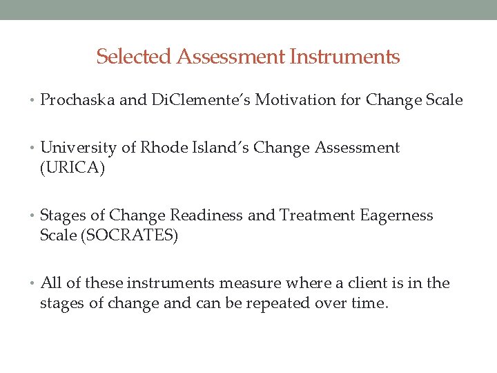 Selected Assessment Instruments • Prochaska and Di. Clemente’s Motivation for Change Scale • University