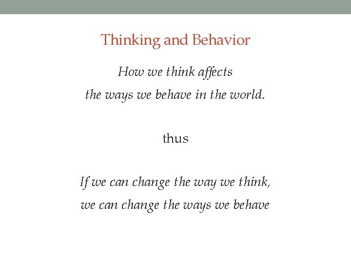 Thinking and Behavior How we think affects the ways we behave in the world.