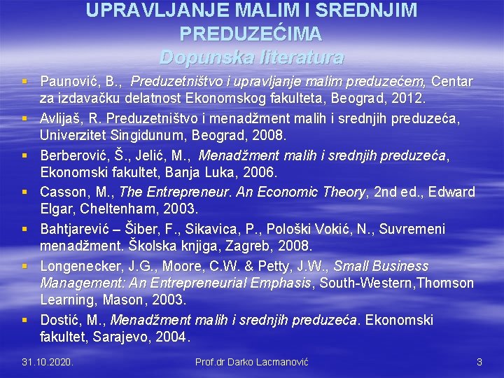 UPRAVLJANJE MALIM I SREDNJIM PREDUZEĆIMA Dopunska literatura § Paunović, B. , Preduzetništvo i upravljanje