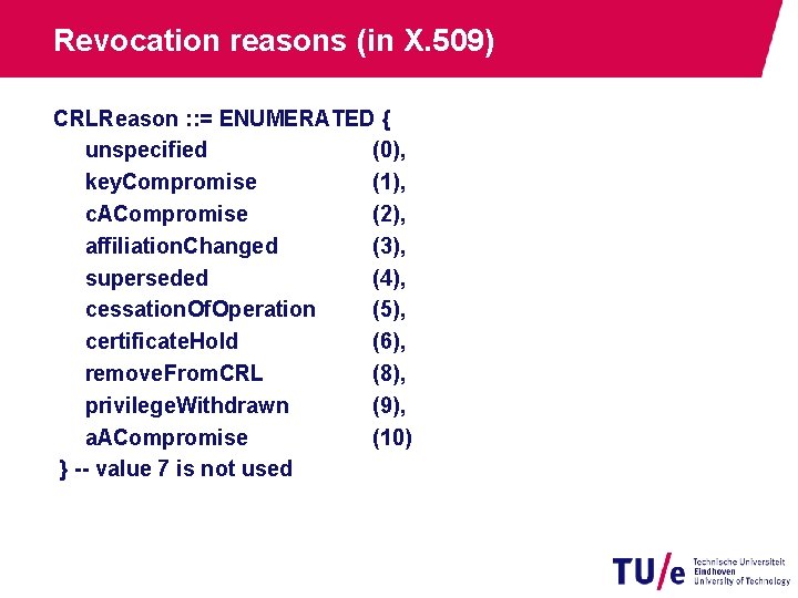 Revocation reasons (in X. 509) CRLReason : : = ENUMERATED { unspecified (0), key.