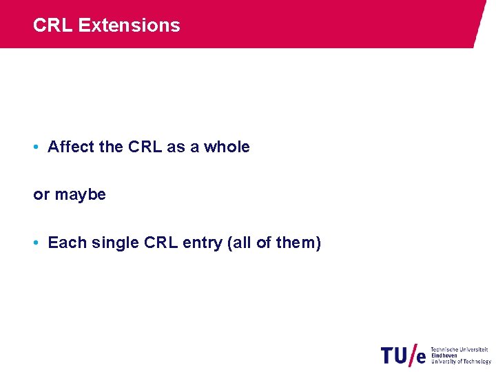 CRL Extensions • Affect the CRL as a whole or maybe • Each single