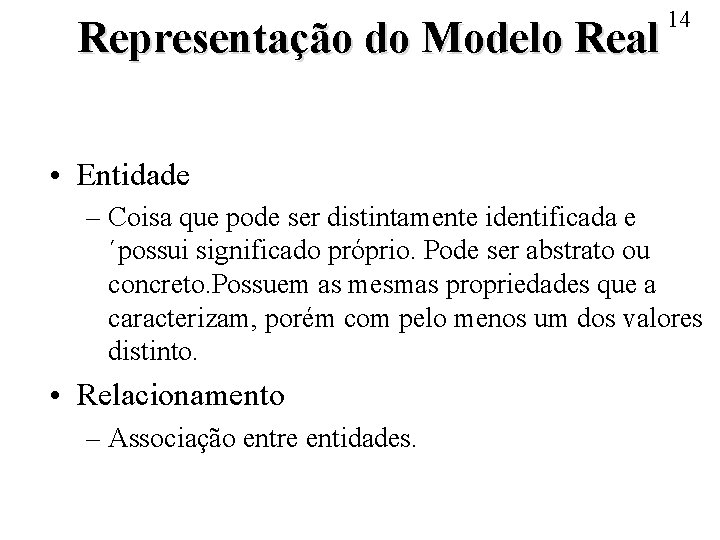 Representação do Modelo Real 14 • Entidade – Coisa que pode ser distintamente identificada