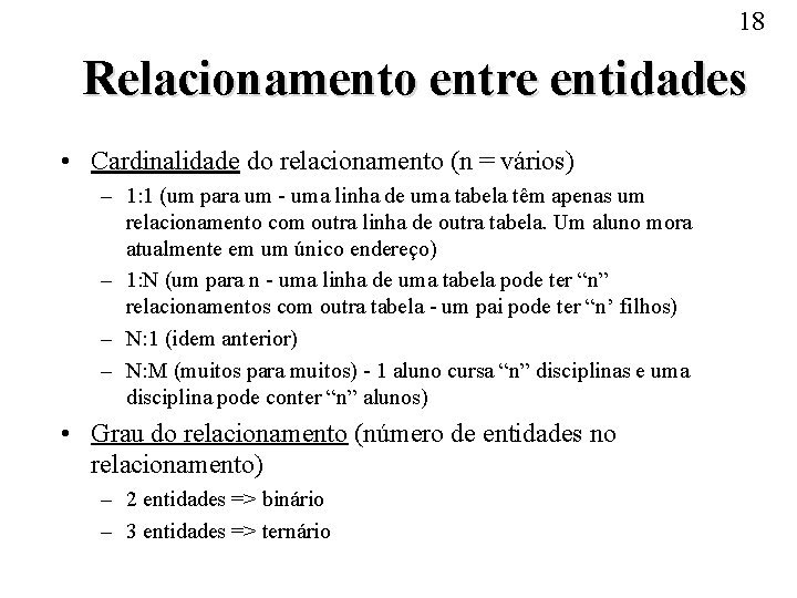 18 Relacionamento entre entidades • Cardinalidade do relacionamento (n = vários) – 1: 1