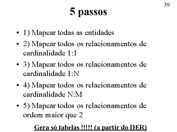 5 passos • 1) Mapear todas as entidades • 2) Mapear todos os relacionamentos