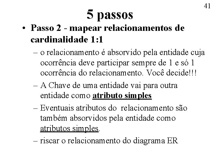 5 passos 41 • Passo 2 - mapear relacionamentos de cardinalidade 1: 1 –