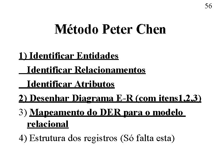 56 Método Peter Chen 1) Identificar Entidades Identificar Relacionamentos Identificar Atributos 2) Desenhar Diagrama