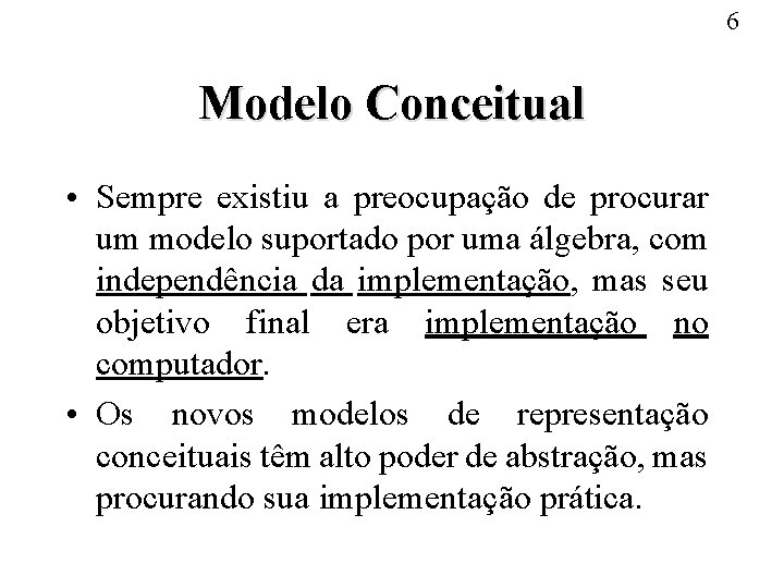 6 Modelo Conceitual • Sempre existiu a preocupação de procurar um modelo suportado por