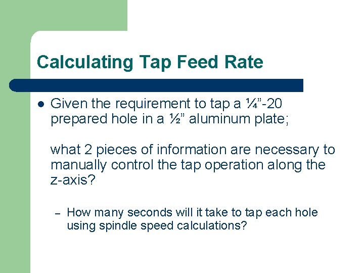 Calculating Tap Feed Rate l Given the requirement to tap a ¼”-20 prepared hole