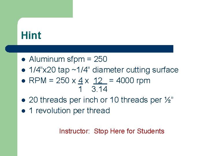 Hint l l l Aluminum sfpm = 250 1/4”x 20 tap ~1/4” diameter cutting