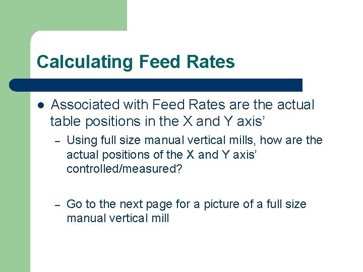 Calculating Feed Rates l Associated with Feed Rates are the actual table positions in