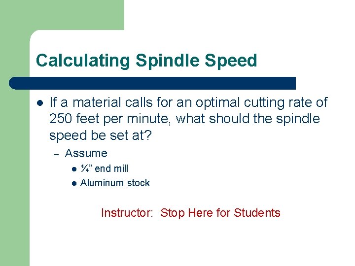 Calculating Spindle Speed l If a material calls for an optimal cutting rate of