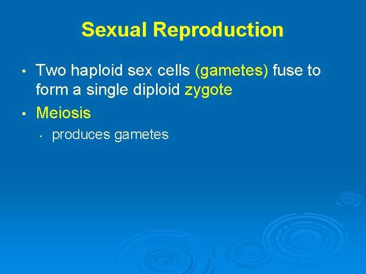 Sexual Reproduction Two haploid sex cells (gametes) fuse to form a single diploid zygote