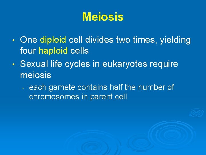 Meiosis One diploid cell divides two times, yielding four haploid cells • Sexual life