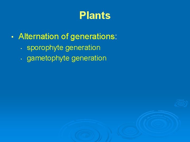 Plants • Alternation of generations: • • sporophyte generation gametophyte generation 
