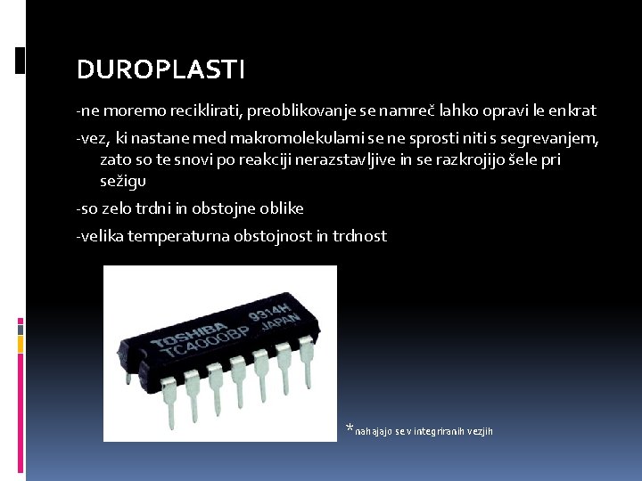 DUROPLASTI -ne moremo reciklirati, preoblikovanje se namreč lahko opravi le enkrat -vez, ki nastane