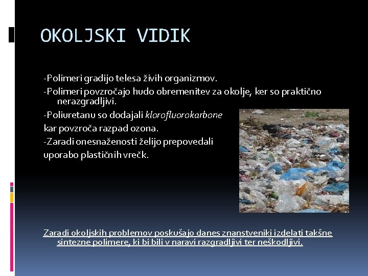 OKOLJSKI VIDIK -Polimeri gradijo telesa živih organizmov. -Polimeri povzročajo hudo obremenitev za okolje, ker