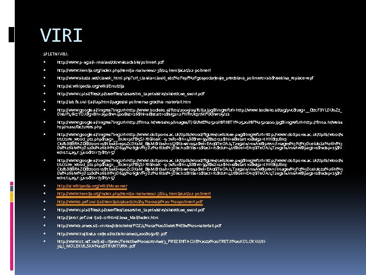 VIRI SPLETNI VIRI: http: //www. p-ng. si/~mvalant/downloadable/polimeri. pdf http: //www. kemija. org/index. php/kemija-mainmenu-38/24 -kemijacat/22
