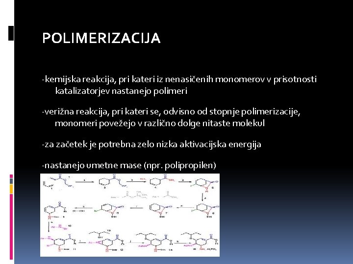 POLIMERIZACIJA -kemijska reakcija, pri kateri iz nenasičenih monomerov v prisotnosti katalizatorjev nastanejo polimeri -verižna