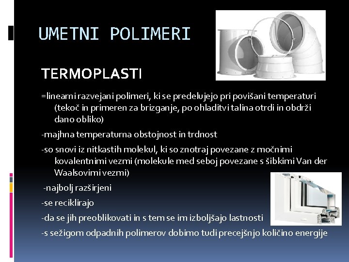 UMETNI POLIMERI TERMOPLASTI =linearni razvejani polimeri, ki se predelujejo pri povišani temperaturi (tekoč in