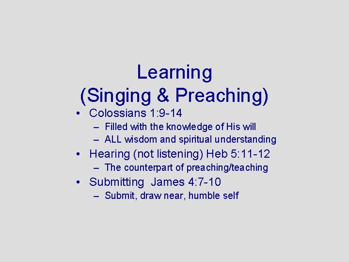 Learning (Singing & Preaching) • Colossians 1: 9 -14 – Filled with the knowledge