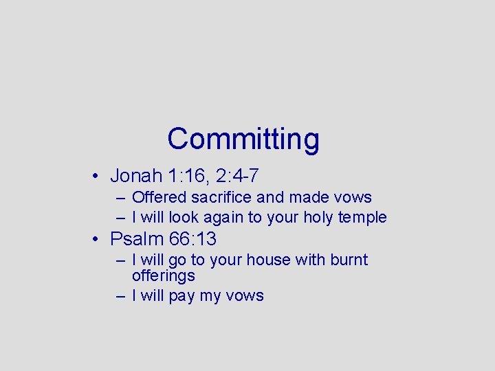 Committing • Jonah 1: 16, 2: 4 -7 – Offered sacrifice and made vows