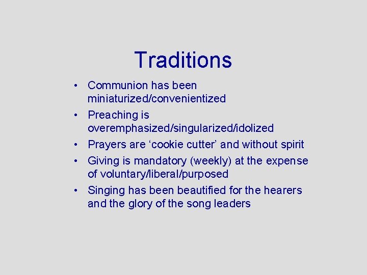 Traditions • Communion has been miniaturized/convenientized • Preaching is overemphasized/singularized/idolized • Prayers are ‘cookie