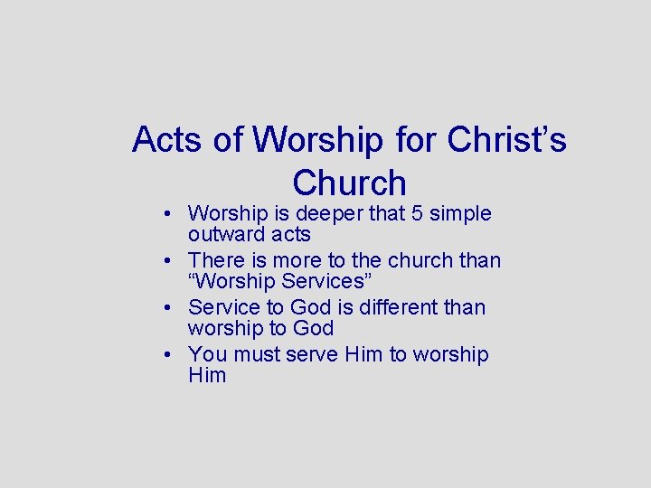 Acts of Worship for Christ’s Church • Worship is deeper that 5 simple outward