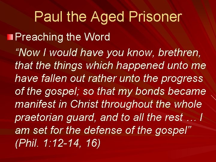Paul the Aged Prisoner Preaching the Word “Now I would have you know, brethren,
