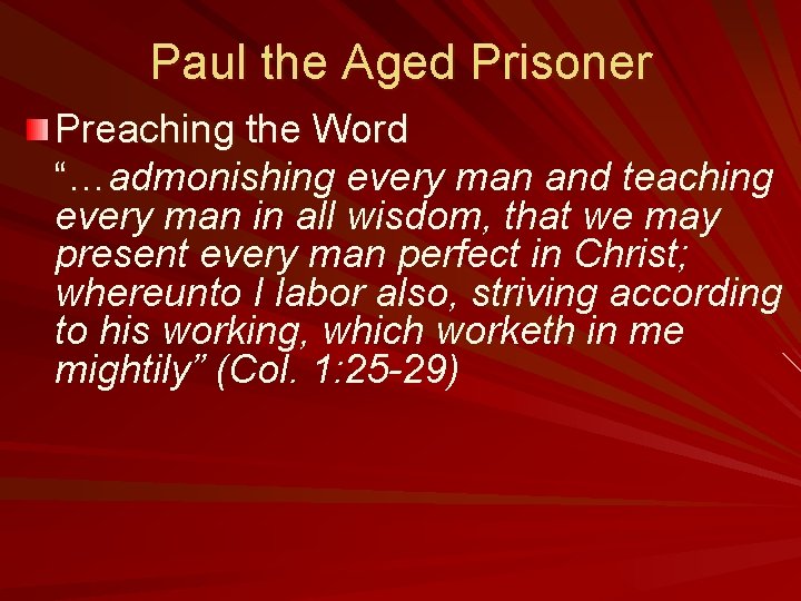 Paul the Aged Prisoner Preaching the Word “…admonishing every man and teaching “… every