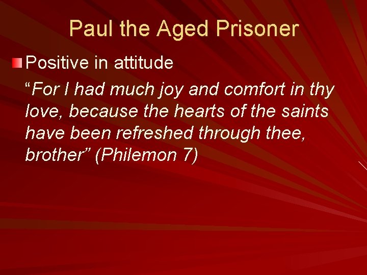 Paul the Aged Prisoner Positive in attitude “For I had much joy and comfort