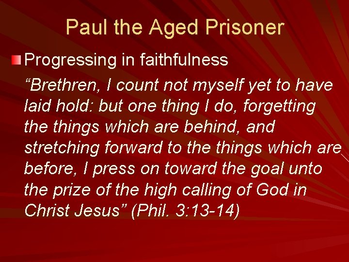 Paul the Aged Prisoner Progressing in faithfulness “Brethren, I count not myself yet to