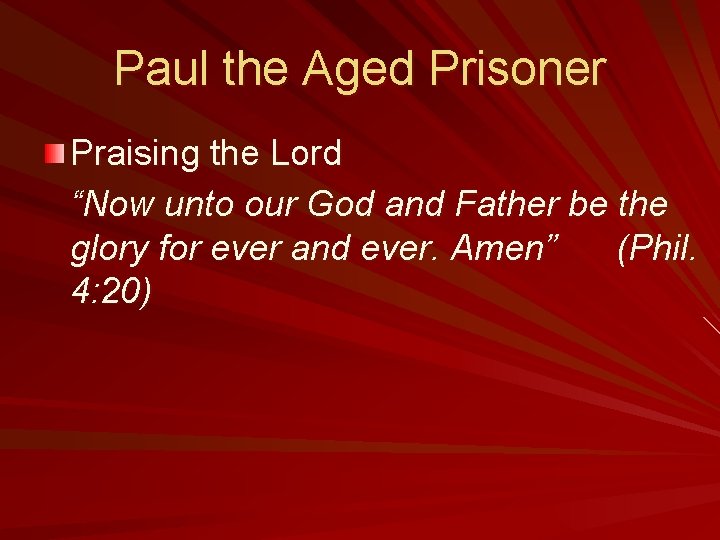 Paul the Aged Prisoner Praising the Lord “Now unto our God and Father be