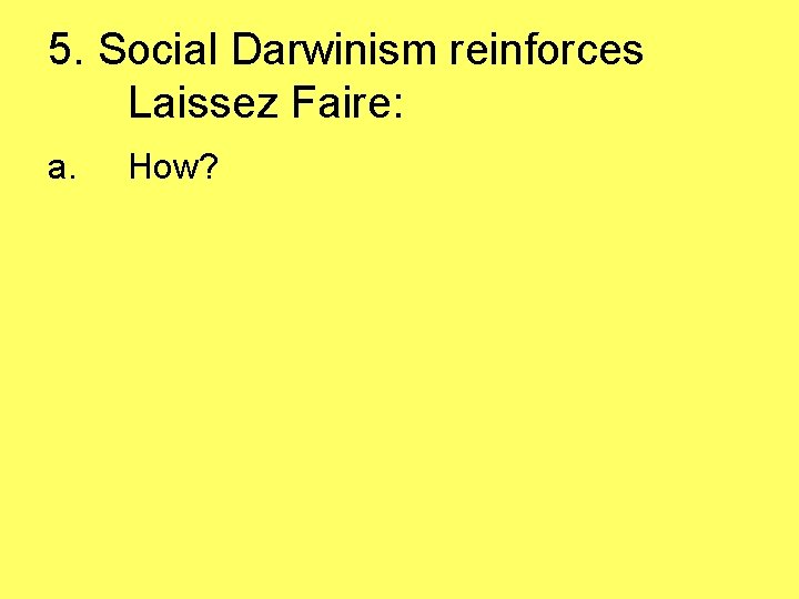 5. Social Darwinism reinforces Laissez Faire: a. How? 