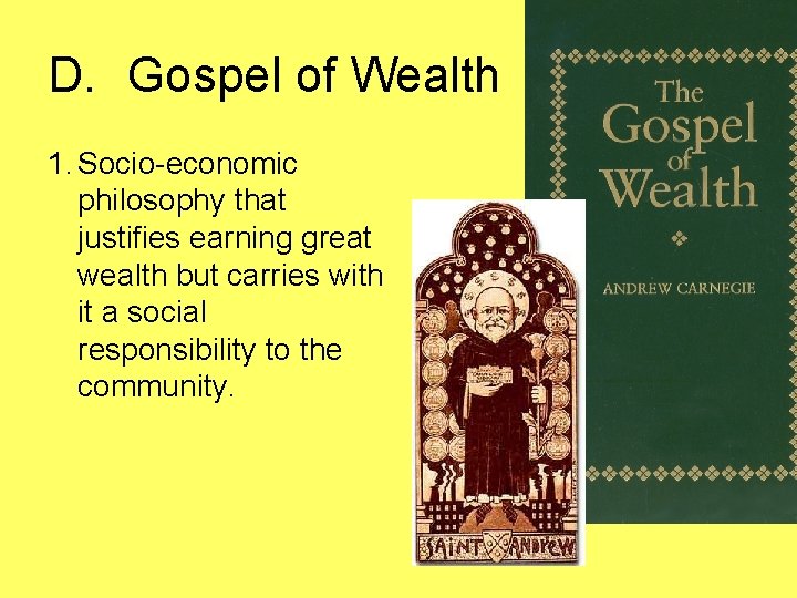 D. Gospel of Wealth 1. Socio-economic philosophy that justifies earning great wealth but carries