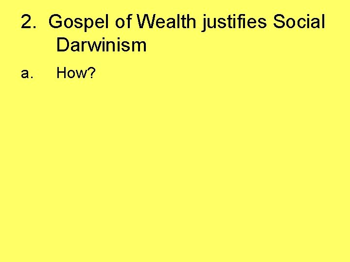 2. Gospel of Wealth justifies Social Darwinism a. How? 