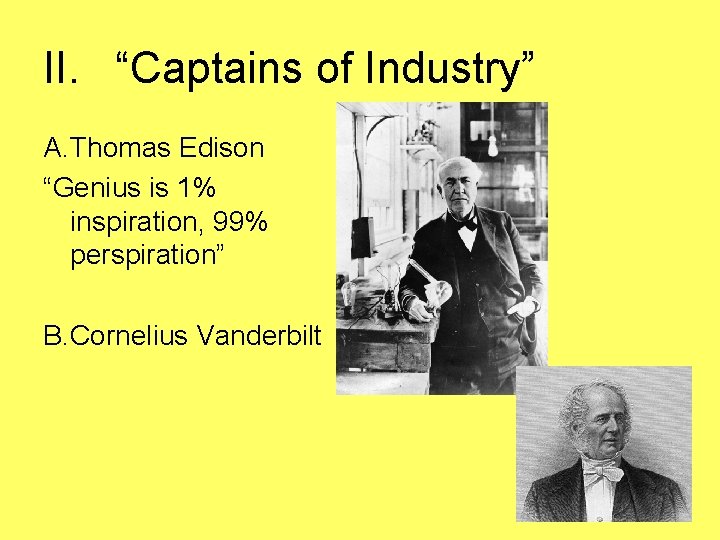 II. “Captains of Industry” A. Thomas Edison “Genius is 1% inspiration, 99% perspiration” B.