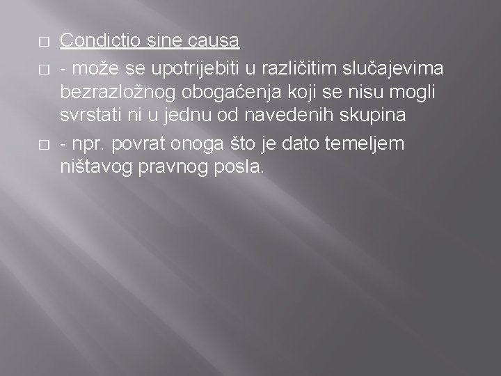 � � � Condictio sine causa - može se upotrijebiti u različitim slučajevima bezrazložnog