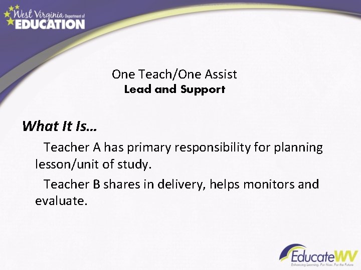 One Teach/One Assist Lead and Support What It Is… Teacher A has primary responsibility