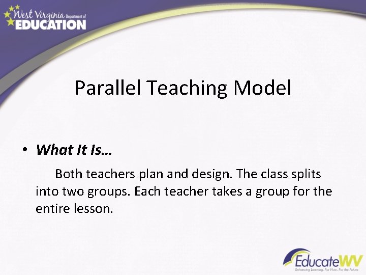 Parallel Teaching Model • What It Is… Both teachers plan and design. The class